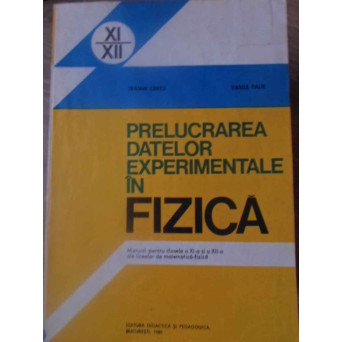 PRELUCRAREA DATELOR EXPERIMENTALE IN FIZICA. MANUAL PENTRU CLASELE A XI-A SI A XII-A