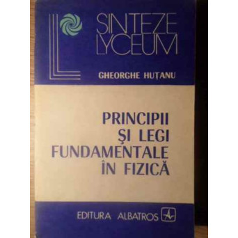 PRINCIPII SI LEGI FUNDAMENTALE IN FIZICA