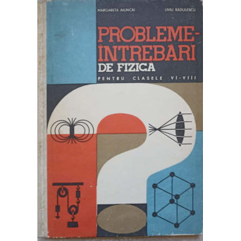PROBLEME-INTREBARI DE FIZICA PENTRU CLASELE VI-VIII