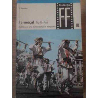 FARMECUL LUMINII TEHNICA SI ARTA ILUMINATULUI IN FOTOGRAFIE VOL.1