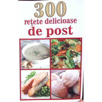 300 RETETE DELICIOASE DE POST