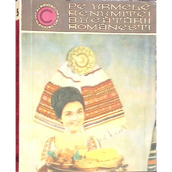 PE URMELE RENUMITEI BUCATARII ROMANESTI