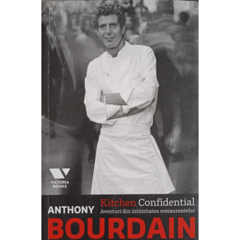KITCHEN CONFIDENTIAL. AVENTURI DIN INTIMITATEA RESTAURANTELOR