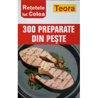 RETETELE LUI COLEA. 300 PREPARATE DIN PESTE