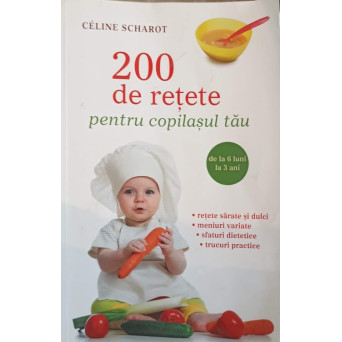 200 DE RETETE PENTRU COPILASUL TAU DE LA 6 LUNI LA 3 ANI