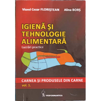 IGIENA SI TEHNOLOGIE ALIMENTARA. LUCRARI PRACTICE. CARNEA SI PRODUSELE DIN CARNE VOL.1