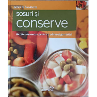 SOSURI SI CONSERVE. RETETE SAVUROASE PENTRU O CAMARA GARNISITA