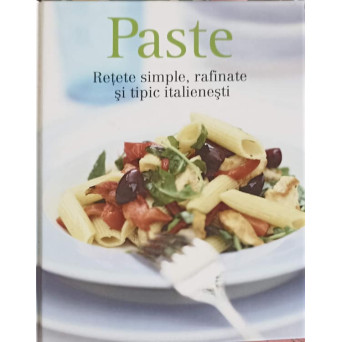 PASTE. RETETE SIMPLE, RAFINATE SI TIPIC ITALIENESTI