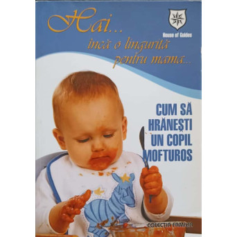 HAI... INCA O LINGURITA PENTRU MAMA... CUM SA HRANESTI UN COPIL MOFTUROS