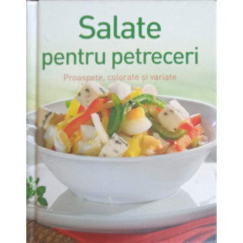 SALATE PENTRU PETRECERI. PROASPETE, COLORATE SI VARIATE