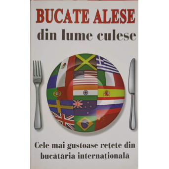 BUCATE ALESE DIN LUME CULESE. CELE MAI GUSTOASE RETETE DIN BUCATARIA INTERNATIONALA