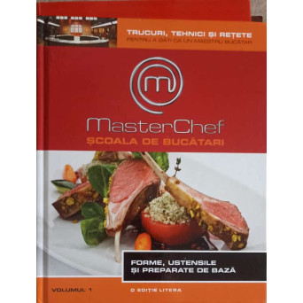 MASTERCHEF, SCOALA DE BUCATARI VOL.1 FORME, USTENSILE SI PREPARATE DE BAZA