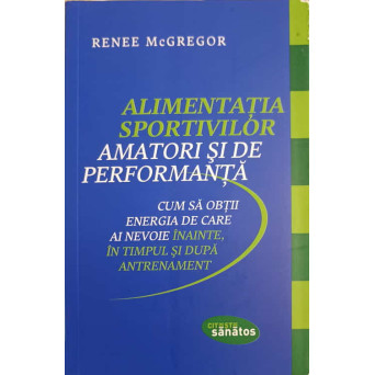 ALIMENTATIA SPORTIVILOR AMATORI SI DE PERFORMANTA. CUM SA OBTII ENERGIA DE CARE AI NEVOIE INAINTE, IN TIMPUL SI DUPA ANTRENAMENT