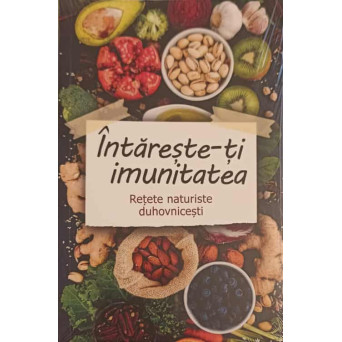 INTARESTE-TI IMUNITATEA. RETETE NATURISTE DUHOVNICESTI