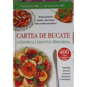 CARTEA DE BUCATE A CENTRULUI LIFESTYLE HERGHELIA: NUTRITIE PENTRU OAMENI SANATOSI SI BOLNAVI