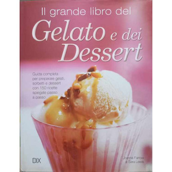 IL GRANDE LIBRO DEL GELATO E DEI DESSERT (CARTE RETETE DE INGHETATA SI DESERTURI IN LB. ITALIANA)