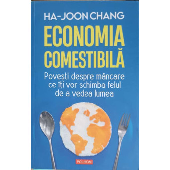 ECONOMIA COMESTIBILA. POVESTI DESPRE MANCARE CE ITI VOR SCHIMBA FELUL DE A VEDEA LUMEA