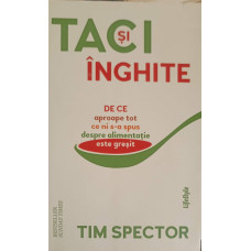 TACI SI INGHITE. DE CE APROAPE TOT CE NI S-A SPUS DESPRE ALIMENTATIE ESTE GRESIT