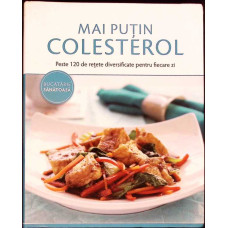 MAI PUTIN COLESTEROL. PESTE 120 DE RETETE DIVERSIFICATE PENTRU FIECARE ZI