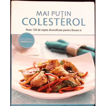 MAI PUTIN COLESTEROL. PESTE 120 DE RETETE DIVERSIFICATE PENTRU FIECARE ZI