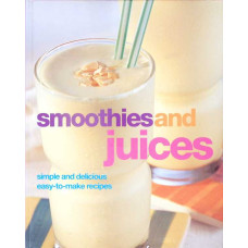 SMOOTHIES AND JUICES. SIMPLE AND DELICIOUS EASY TO MAKE RECIPES