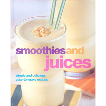 SMOOTHIES AND JUICES. SIMPLE AND DELICIOUS EASY TO MAKE RECIPES
