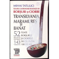 TEZAURUL GASTRONOMIEI ROMANESTI VOL.3 BORSURI SI CIORBE. TRANSILVANIA, MARAMURES SI BANAT. 51 DE RETETE DE BAZA SI 143 DE VARIANTE