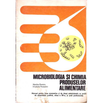 MICROBIOLOGIA SI CHIMIA PRODUSELOR ALIMENTARE. MANUAL PENTRU LICEE ECONOMICE SI DE DREPT ADMINISTRATIV