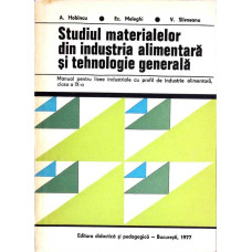 STUDIUL MATERIALELOR DIN INDUSTRIA ALIMENTARA SI TEHNOLOGIE GENERALA. MANUAL PENTRU LICEE INDUSTRIALE CU PROFIL DE INDUSTRIE ALIMENTARA, CLASA A IX-A