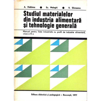 STUDIUL MATERIALELOR DIN INDUSTRIA ALIMENTARA SI TEHNOLOGIE GENERALA. MANUAL PENTRU LICEE INDUSTRIALE CU PROFIL DE INDUSTRIE ALIMENTARA, CLASA A IX-A
