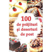 100 DE PRAJITURI SI DESERTURI DE POST