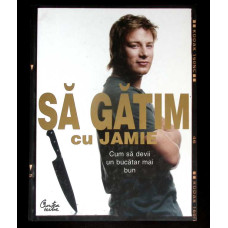 SA GATIM CU JAMIE. CUM SA DEVII UN BUCATAR MAI BUN
