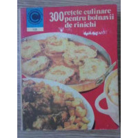 300 DE RETETE CULINARE PENTRU BOLNAVII DE RINICHI
