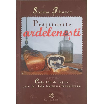 PRAJITURILE ARDELENESTI. CELE 150 DE RETETE CARE FAC FALA TRADITIEI TRANSILVANE