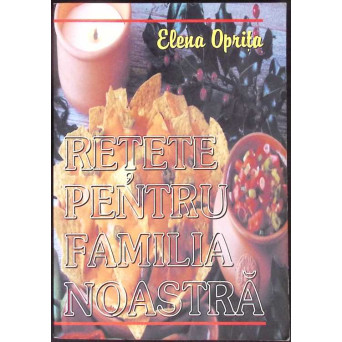 RETETE PENTRU FAMILIA NOASTRA. GHID PRACTIC PENTRU GOSPODINE