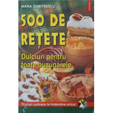500 DE RETETE DULCIURI PENTRU TOATE BUZUNARELE