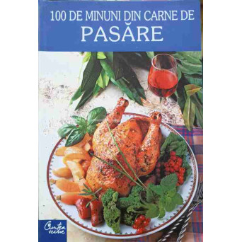 100 DE MINUNI DIN CARNE DE PASARE