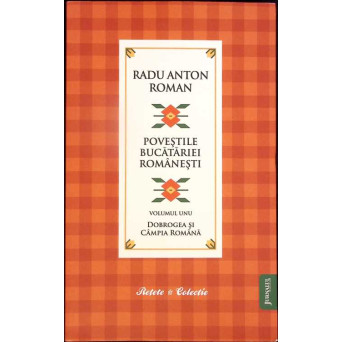 POVESTILE BUCATARIEI ROMANESTI VOL.1: DOBROGEA SI CAMPIA ROMANA