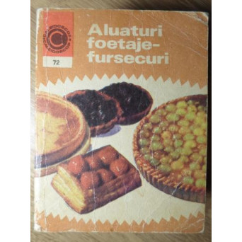 ALUATURI, FOETAJE, FURSECURI. PATISERIE DE CASA