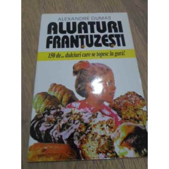 ALUATURI FRANTUZESTI. 150 DE... DULCIURI CARE SE TOPESC IN GURA!
