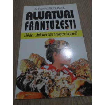ALUATURI FRANTUZESTI. 150 DE... DULCIURI CARE SE TOPESC IN GURA!