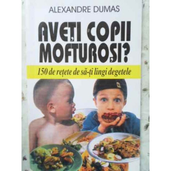 AVETI COPII MOFTUROSI? 150 DE RETETE DE SA-TI LINGI DEGETELE