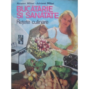 BUCATARIE SI SANATATE. RETETE CULINARE