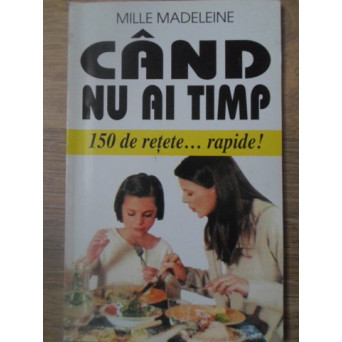 CAND NU AI TIMP. 150 DE RETETE... RAPIDE!