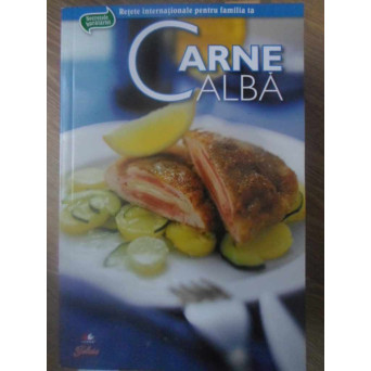 CARNE ALBA. RETETE INTERNATIONALE PENTRU FAMILIA TA