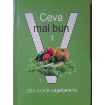 CEVA MAI BUN VOL.1 250 RETETE VEGETARIENE