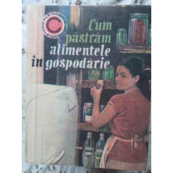 CUM PASTRAM ALIMENTELE IN GOSPODARIE