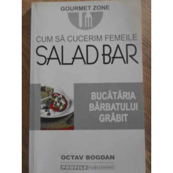 CUM SA CUCERIM FEMEILE. SALAD BAR. BUCATARIA BARBATULUI GRABIT