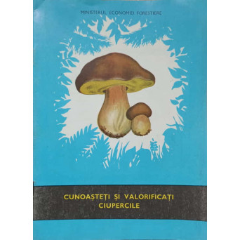CUNOASTETI SI VALORIFICATI CIUPERCILE