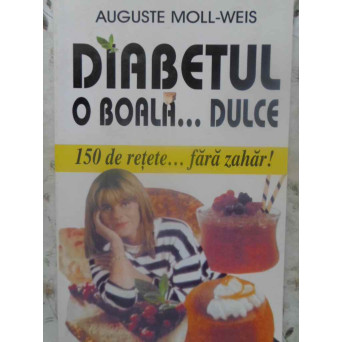 DIABETUL O BOALA... DULCE. 150 DE RETETE... FARA ZAHAR!